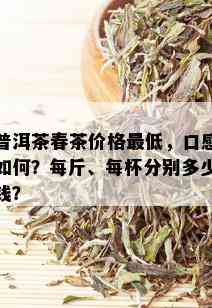 普洱茶春茶价格更低，口感如何？每斤、每杯分别多少钱？