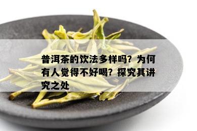 普洱茶的饮法多样吗？为何有人觉得不好喝？探究其讲究之处