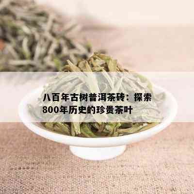 八百年古树普洱茶砖：探索800年历史的珍贵茶叶