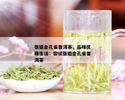 张姐金孔雀普洱茶，品味优雅生活：尝试张姐金孔雀普洱茶