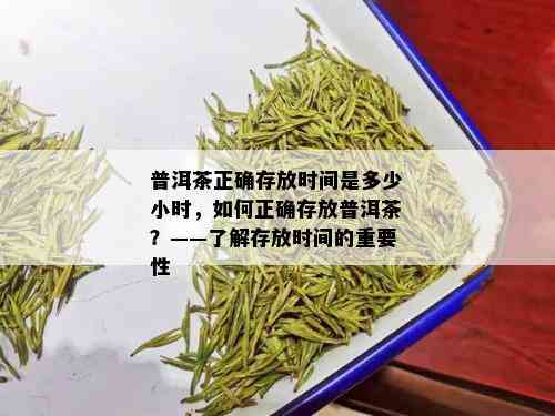 普洱茶正确存放时间是多少小时，如何正确存放普洱茶？——了解存放时间的重要性