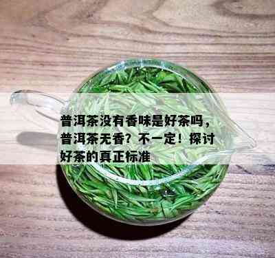 普洱茶没有香味是好茶吗，普洱茶无香？不一定！探讨好茶的真正标准