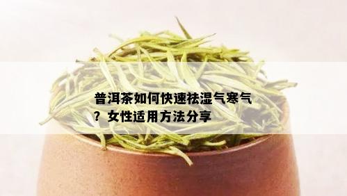 普洱茶如何快速祛湿气寒气？女性适用方法分享