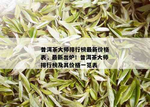 普洱茶大师排行榜最新价格表，最新出炉！普洱茶大师排行榜及其价格一览表