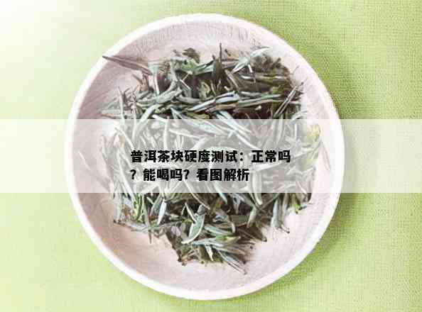 普洱茶块硬度测试：正常吗？能喝吗？看图解析