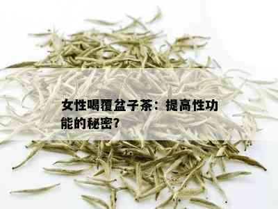 女性喝覆盆子茶：提高性功能的秘密？