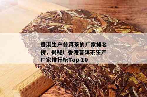 香港生产普洱茶的厂家排名榜，揭秘！香港普洱茶生产厂家排行榜Top 10