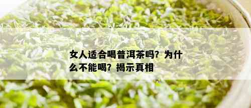 女人适合喝普洱茶吗？为什么不能喝？揭示真相