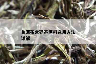 普洱茶宫廷茶原料选用方法详解