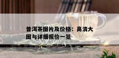 普洱茶图片及价格：高清大图与详细报价一览