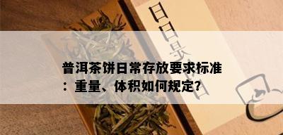 普洱茶饼日常存放要求标准：重量、体积如何规定？