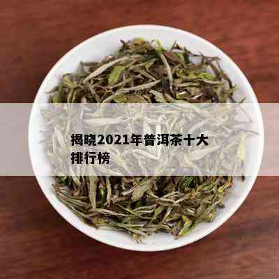 揭晓2021年普洱茶十大排行榜