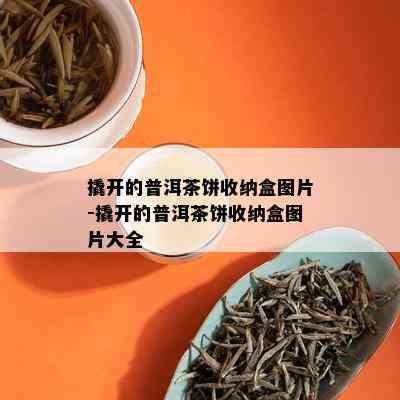 撬开的普洱茶饼收纳盒图片-撬开的普洱茶饼收纳盒图片大全