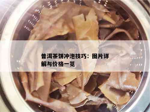 普洱茶饼冲泡技巧：图片详解与价格一览