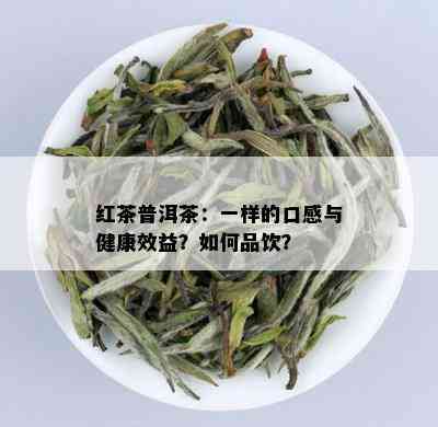 红茶普洱茶：一样的口感与健康效益？如何品饮？