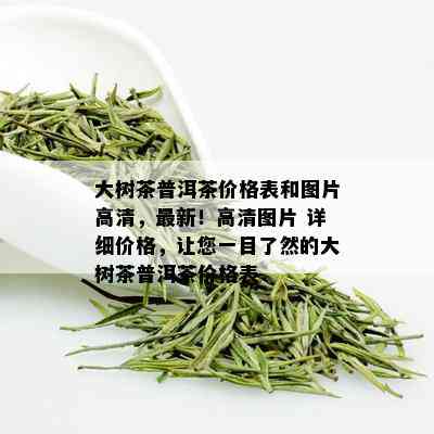 大树茶普洱茶价格表和图片高清，最新！高清图片 详细价格，让您一目了然的大树茶普洱茶价格表