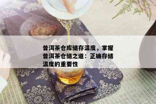 普洱茶仓库储存温度，掌握普洱茶仓储之道：正确存储温度的重要性