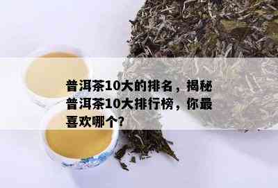 普洱茶10大的排名，揭秘普洱茶10大排行榜，你最喜欢哪个？