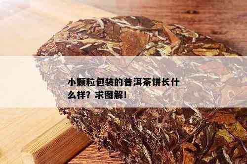 小颗粒包装的普洱茶饼长什么样？求图解！