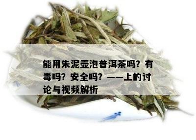 能用朱泥壶泡普洱茶吗？有吗？安全吗？——上的讨论与视频解析