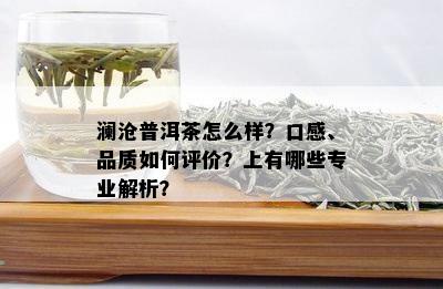 澜沧普洱茶怎么样？口感、品质如何评价？上有哪些专业解析？