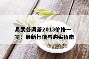 易武普洱茶2013价格一览：最新行情与购买指南