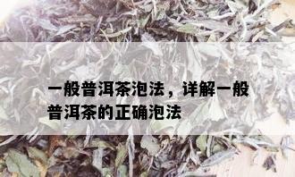 一般普洱茶泡法，详解一般普洱茶的正确泡法