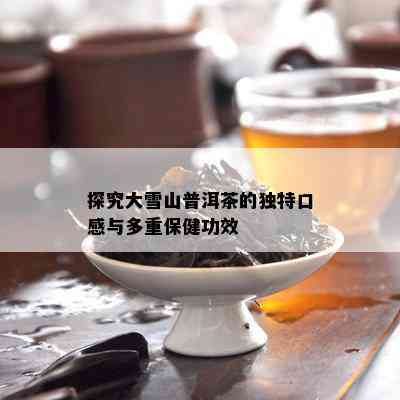 探究大雪山普洱茶的独特口感与多重保健功效