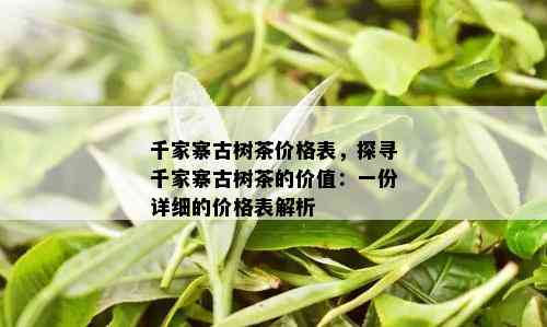 千家寨古树茶价格表，探寻千家寨古树茶的价值：一份详细的价格表解析