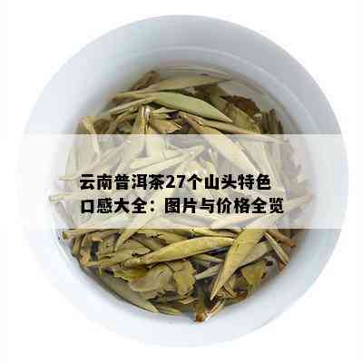 云南普洱茶27个山头特色口感大全：图片与价格全览