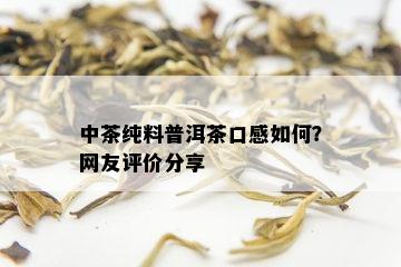 中茶纯料普洱茶口感如何？网友评价分享