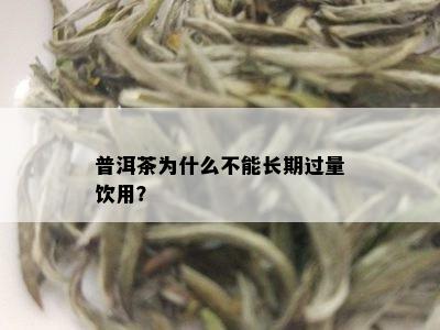 普洱茶为什么不能长期过量饮用？