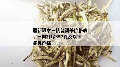 最新班章三队普洱茶价格表，一网打尽357克及以下各类价格！