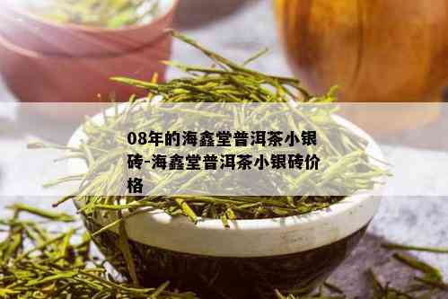 08年的海鑫堂普洱茶小银砖-海鑫堂普洱茶小银砖价格