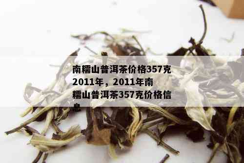 南糯山普洱茶价格357克2011年，2011年南糯山普洱茶357克价格信息