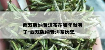 西双版纳普洱茶在哪年就有了-西双版纳普洱茶历史