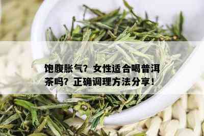 饱腹胀气？女性适合喝普洱茶吗？正确调理方法分享！