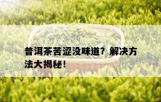 普洱茶苦涩没味道？解决方法大揭秘！