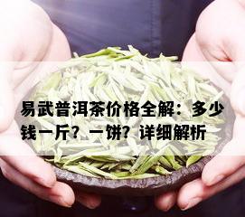 易武普洱茶价格全解：多少钱一斤？一饼？详细解析