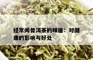 经常闻普洱茶的味道：对健康的影响与好处