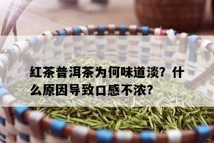 红茶普洱茶为何味道淡？什么原因导致口感不浓?