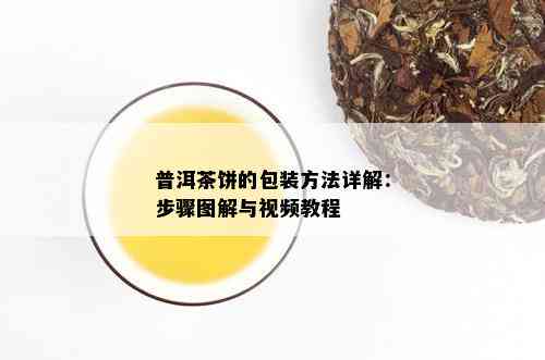 普洱茶饼的包装方法详解：步骤图解与视频教程