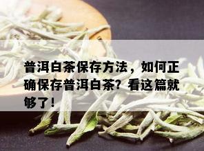 普洱白茶保存方法，如何正确保存普洱白茶？看这篇就够了！