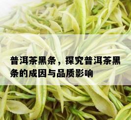 普洱茶黑条，探究普洱茶黑条的成因与品质影响