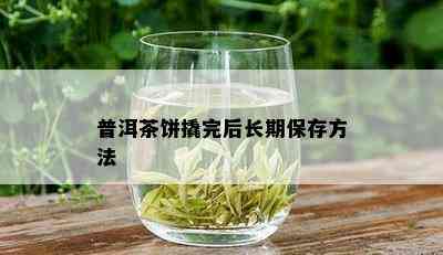 普洱茶饼撬完后长期保存方法