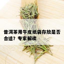 普洱茶用牛皮纸袋存放是否合适？专家解读