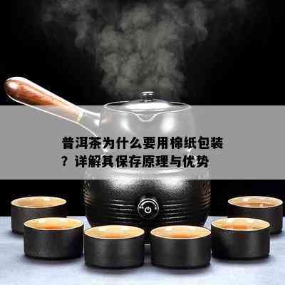 普洱茶为什么要用棉纸包装？详解其保存原理与优势