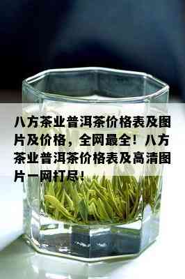 八方茶业普洱茶价格表及图片及价格，全网最全！八方茶业普洱茶价格表及高清图片一网打尽！