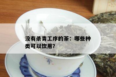 没有杀青工序的茶：哪些种类可以饮用？