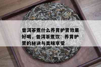 普洱茶煮什么养胃护胃效果好喝，普洱茶煮饮：养胃护胃的秘诀与美味享受